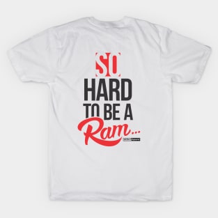 SO HARD TO BE A RAM (1892 edition) T-Shirt